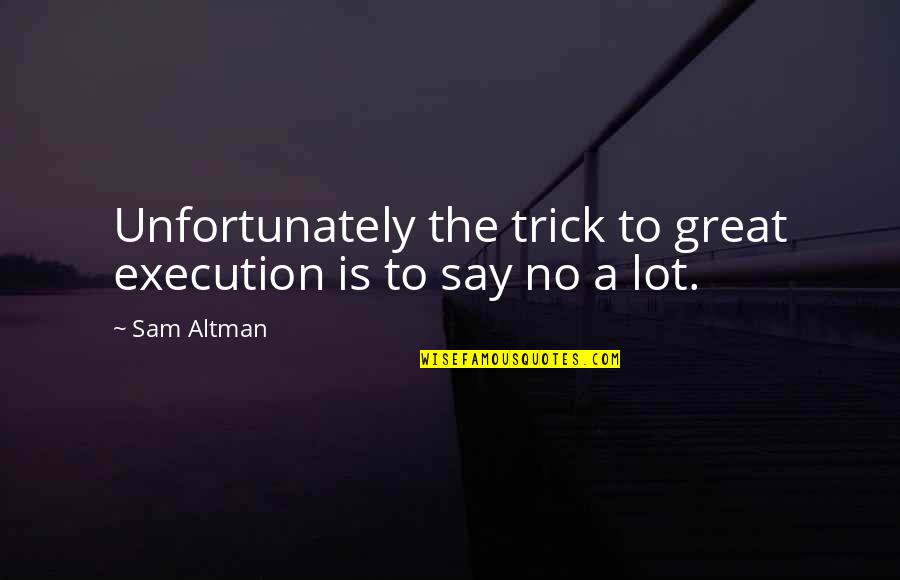 Stronger Braver Smarter Quote Quotes By Sam Altman: Unfortunately the trick to great execution is to