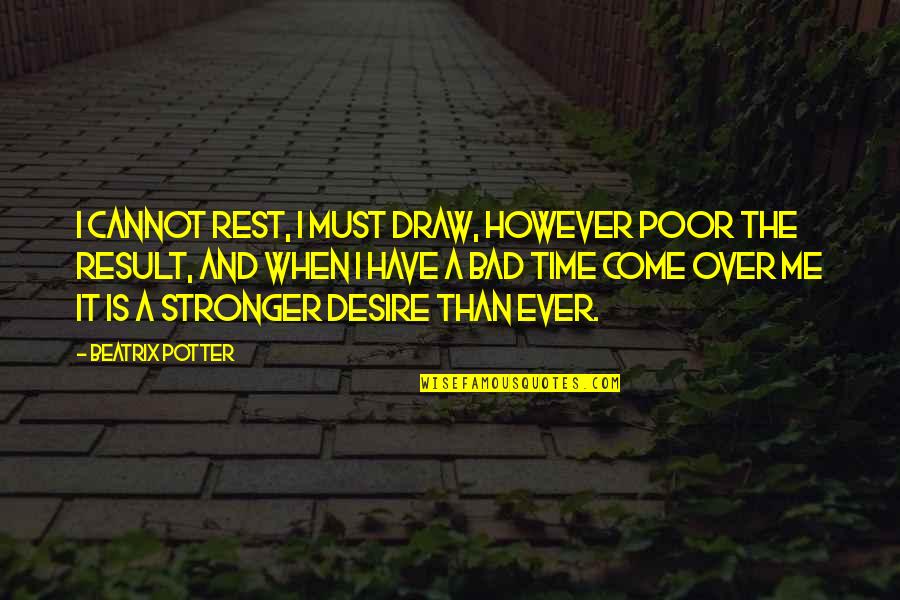 Stronger Me Quotes By Beatrix Potter: I cannot rest, I must draw, however poor