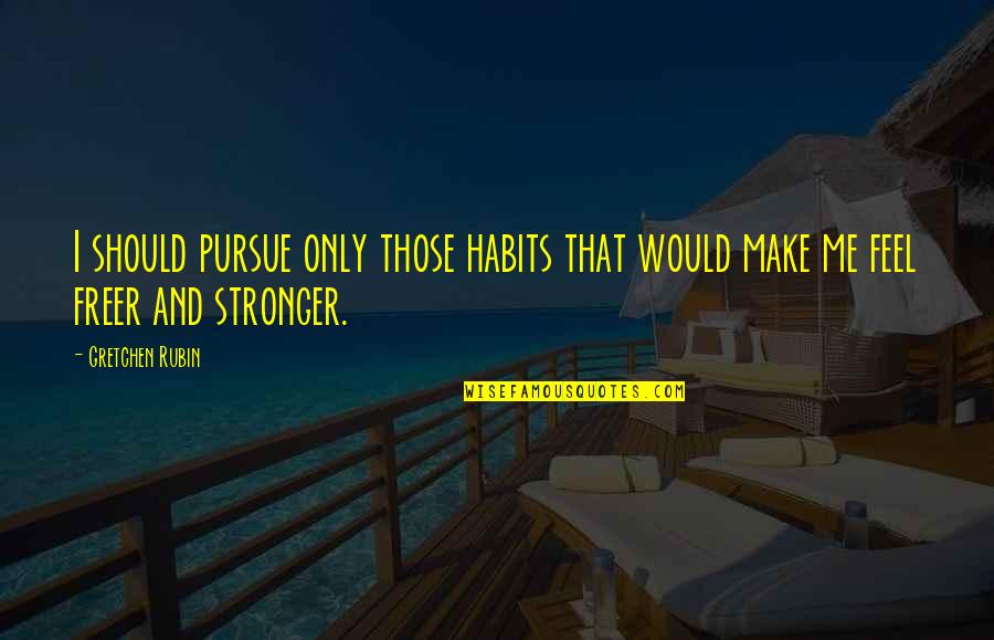 Stronger Me Quotes By Gretchen Rubin: I should pursue only those habits that would