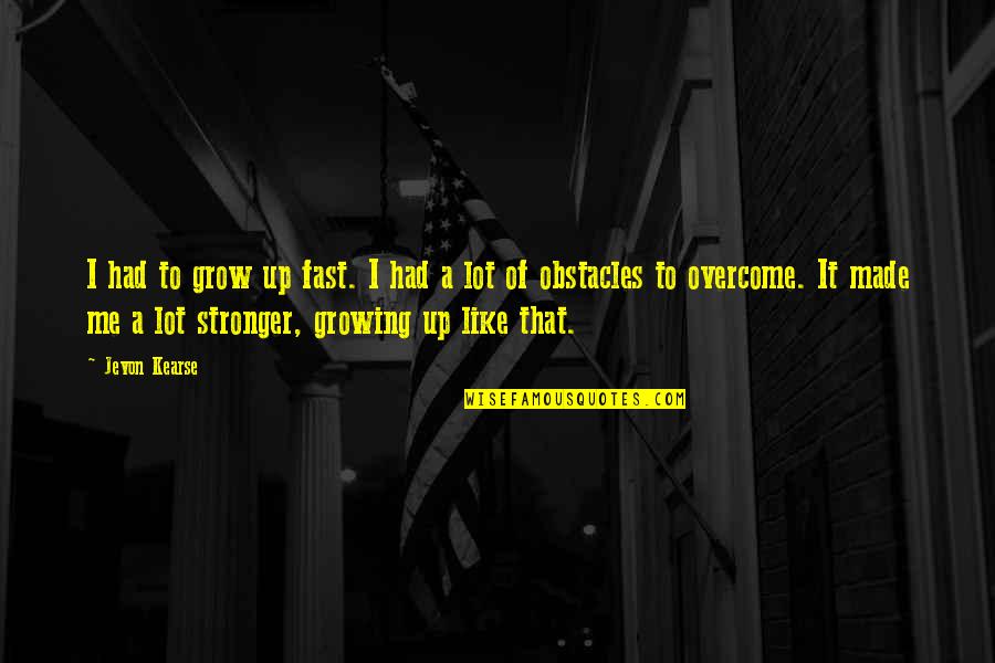 Stronger Me Quotes By Jevon Kearse: I had to grow up fast. I had