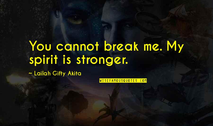 Stronger Me Quotes By Lailah Gifty Akita: You cannot break me. My spirit is stronger.