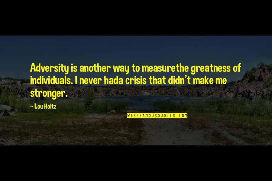 Stronger Me Quotes By Lou Holtz: Adversity is another way to measurethe greatness of