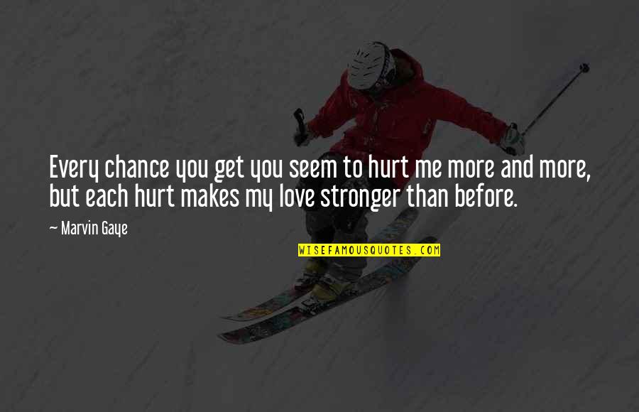 Stronger Me Quotes By Marvin Gaye: Every chance you get you seem to hurt