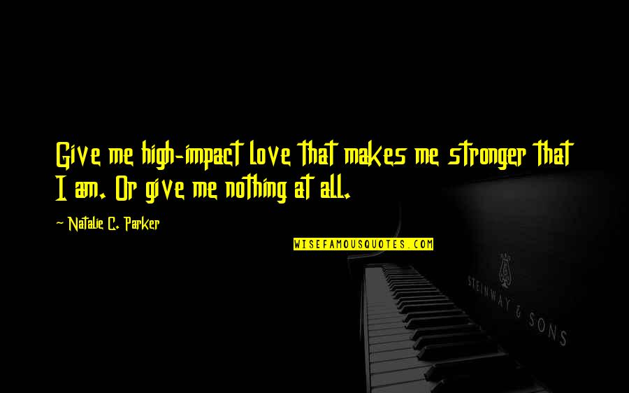 Stronger Me Quotes By Natalie C. Parker: Give me high-impact love that makes me stronger