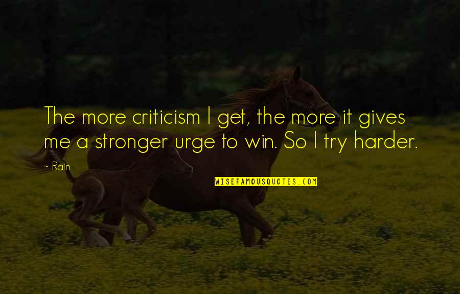 Stronger Me Quotes By Rain: The more criticism I get, the more it