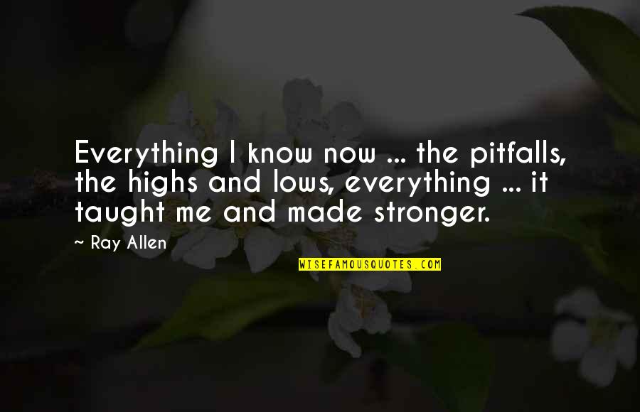 Stronger Me Quotes By Ray Allen: Everything I know now ... the pitfalls, the