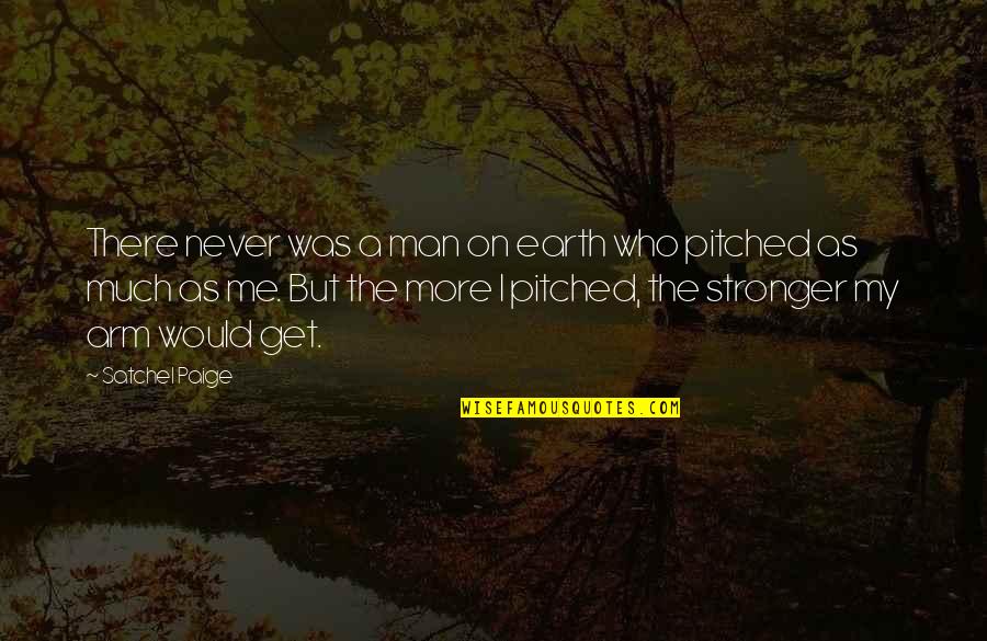 Stronger Me Quotes By Satchel Paige: There never was a man on earth who