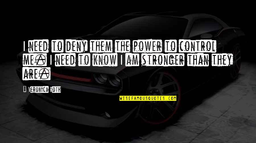 Stronger Me Quotes By Veronica Roth: I need to deny them the power to