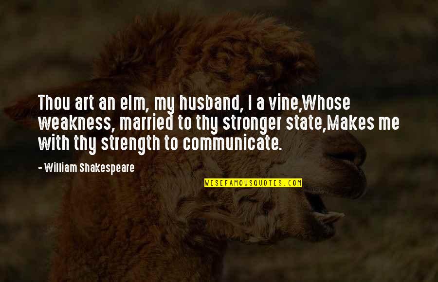 Stronger Me Quotes By William Shakespeare: Thou art an elm, my husband, I a