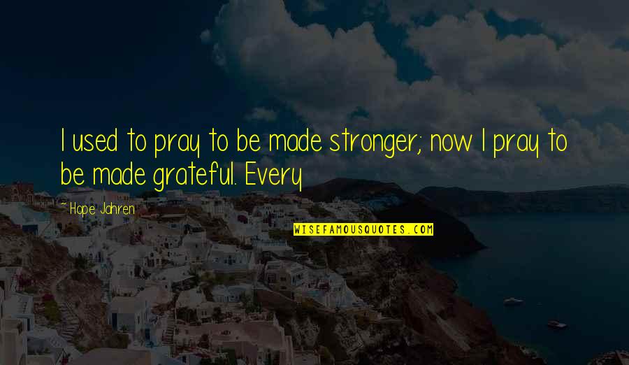 Stronger Now Quotes By Hope Jahren: I used to pray to be made stronger;