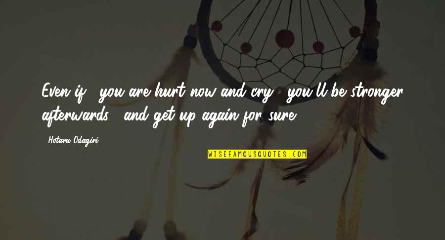 Stronger Now Quotes By Hotaru Odagiri: Even if... you are hurt now and cry...