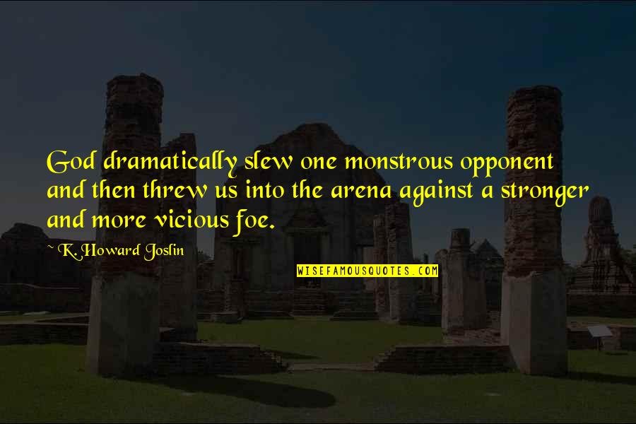 Stronger Now Quotes By K. Howard Joslin: God dramatically slew one monstrous opponent and then