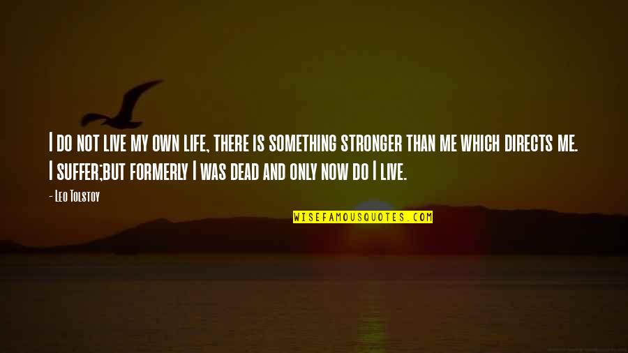 Stronger Now Quotes By Leo Tolstoy: I do not live my own life, there