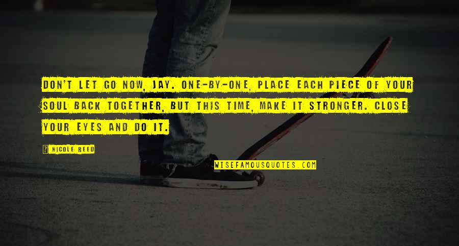 Stronger Now Quotes By Nicole Reed: Don't let go now, Jay. One-by-one, place each