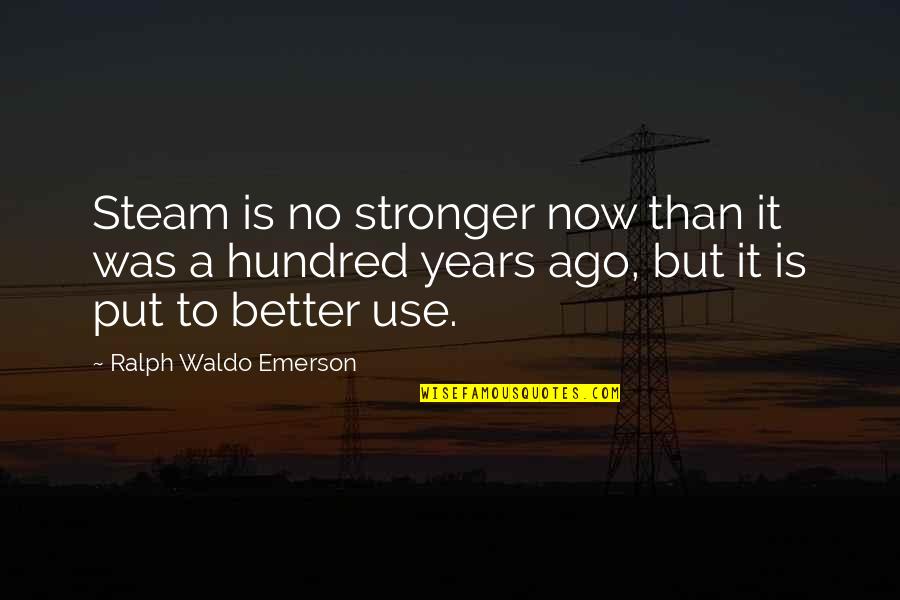 Stronger Now Quotes By Ralph Waldo Emerson: Steam is no stronger now than it was
