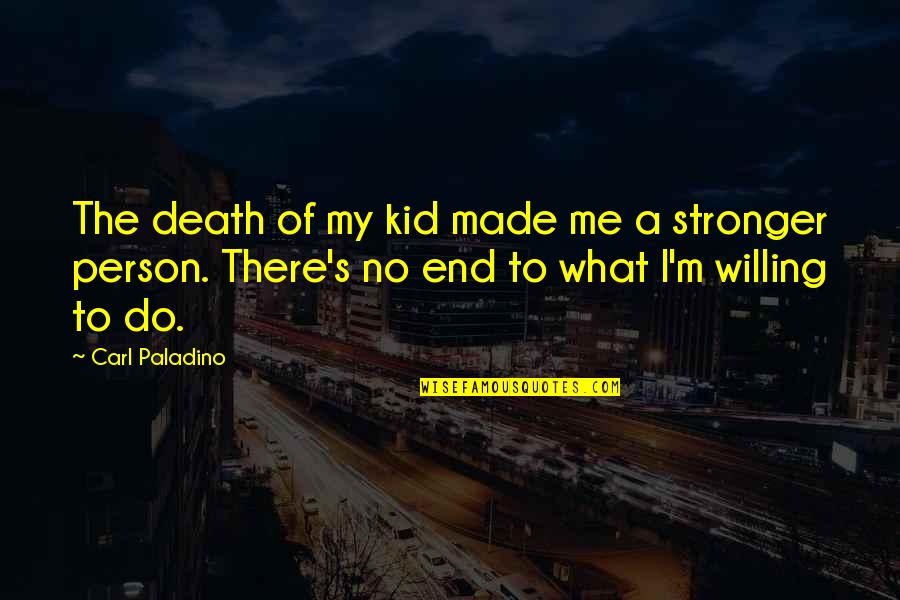 Stronger Person Quotes By Carl Paladino: The death of my kid made me a