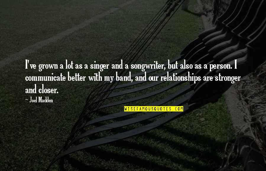 Stronger Person Quotes By Joel Madden: I've grown a lot as a singer and