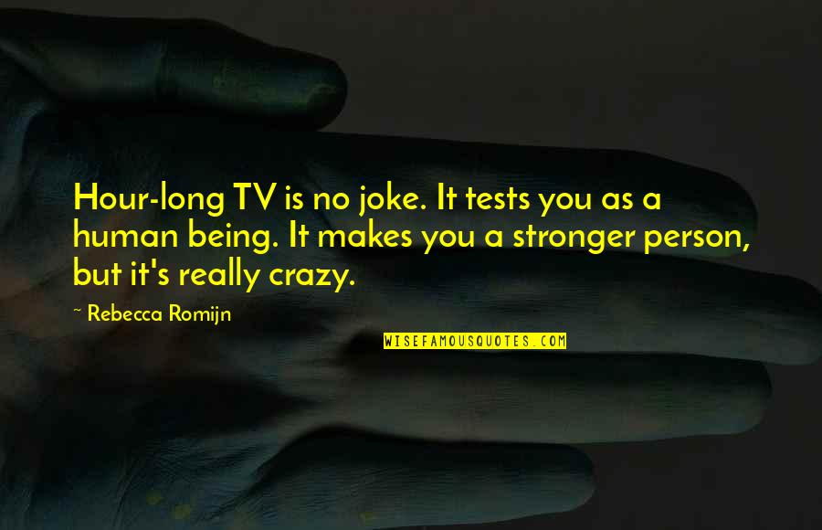 Stronger Person Quotes By Rebecca Romijn: Hour-long TV is no joke. It tests you