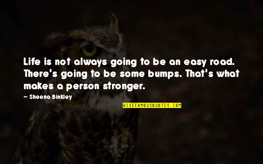 Stronger Person Quotes By Sheena Binkley: Life is not always going to be an