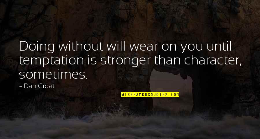 Stronger Quotes By Dan Groat: Doing without will wear on you until temptation