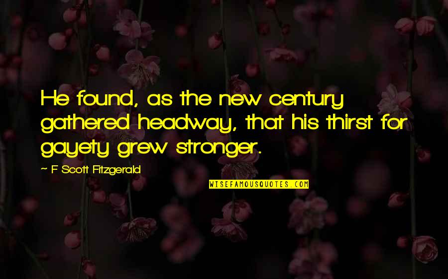 Stronger Quotes By F Scott Fitzgerald: He found, as the new century gathered headway,