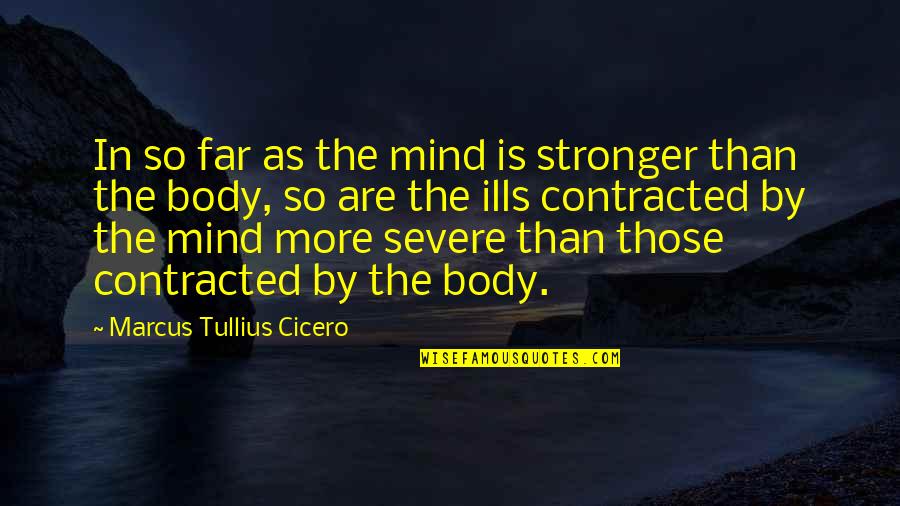 Stronger Quotes By Marcus Tullius Cicero: In so far as the mind is stronger