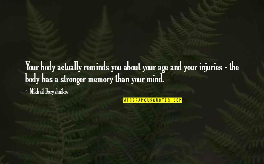 Stronger Quotes By Mikhail Baryshnikov: Your body actually reminds you about your age Stronger Quotes By Mikhail Baryshnikov: Your body actually reminds you about your age