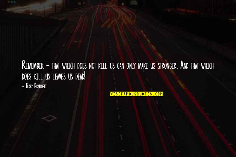 Stronger Quotes By Terry Pratchett: Remember - that which does not kill us Stronger Quotes By Terry Pratchett: Remember - that which does not kill us