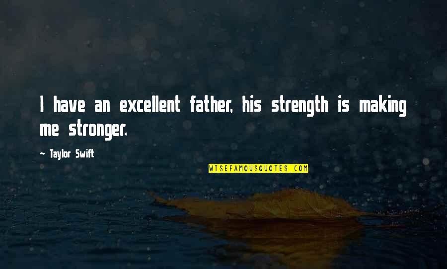 Stronger Relationship Quotes By Taylor Swift: I have an excellent father, his strength is