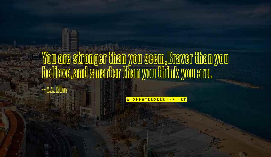 Stronger Smarter Quotes By A.A. Milne: You are stronger than you seem,Braver than you Stronger Smarter Quotes By A.A. Milne: You are stronger than you seem,Braver than you
