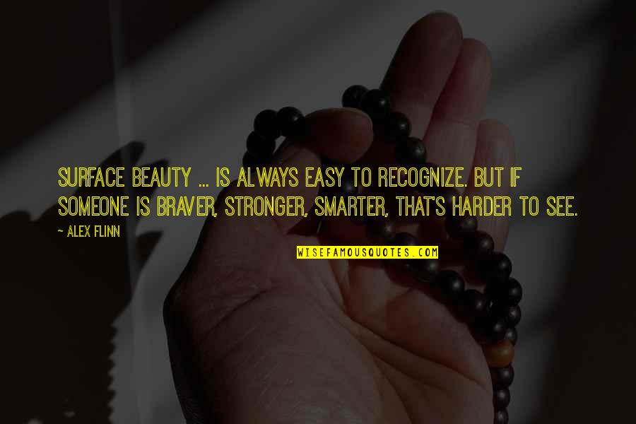 Stronger Smarter Quotes By Alex Flinn: Surface beauty ... is always easy to recognize. Stronger Smarter Quotes By Alex Flinn: Surface beauty ... is always easy to recognize.