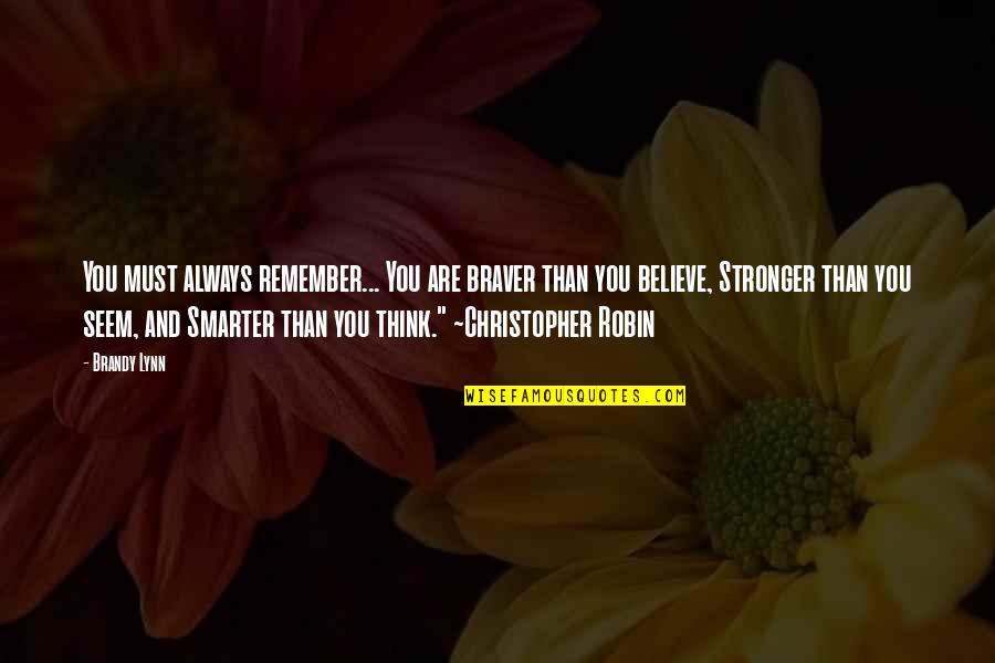 Stronger Smarter Quotes By Brandy Lynn: You must always remember... You are braver than Stronger Smarter Quotes By Brandy Lynn: You must always remember... You are braver than