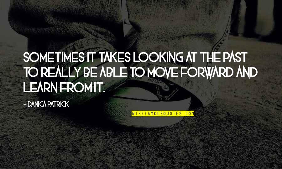 Stronger Smarter Quotes By Danica Patrick: Sometimes it takes looking at the past to Stronger Smarter Quotes By Danica Patrick: Sometimes it takes looking at the past to