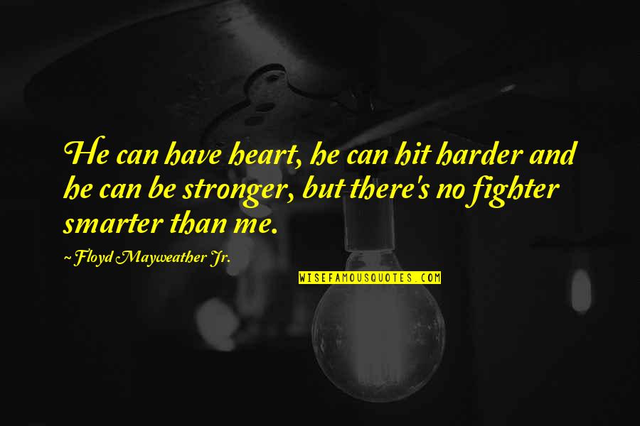 Stronger Smarter Quotes By Floyd Mayweather Jr.: He can have heart, he can hit harder