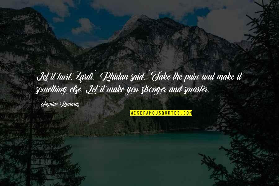 Stronger Smarter Quotes By Jasmine Richards: Let it hurt, Zardi," Rhidan said. "Take the Stronger Smarter Quotes By Jasmine Richards: Let it hurt, Zardi," Rhidan said. "Take the