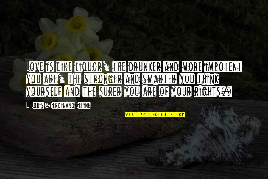 Stronger Smarter Quotes By Louis-Ferdinand Celine: Love is like liquor, the drunker and more Stronger Smarter Quotes By Louis-Ferdinand Celine: Love is like liquor, the drunker and more