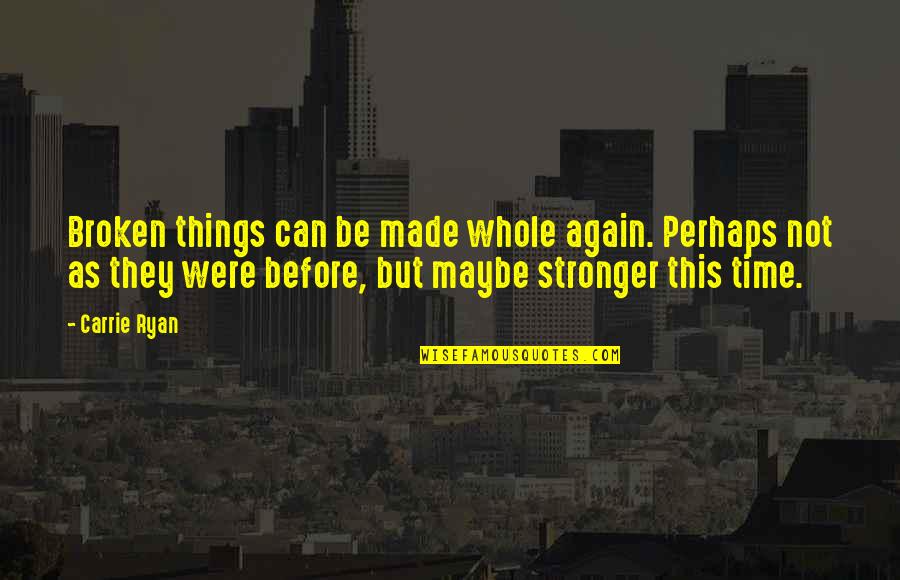 Stronger Than Before Quotes By Carrie Ryan: Broken things can be made whole again. Perhaps Stronger Than Before Quotes By Carrie Ryan: Broken things can be made whole again. Perhaps