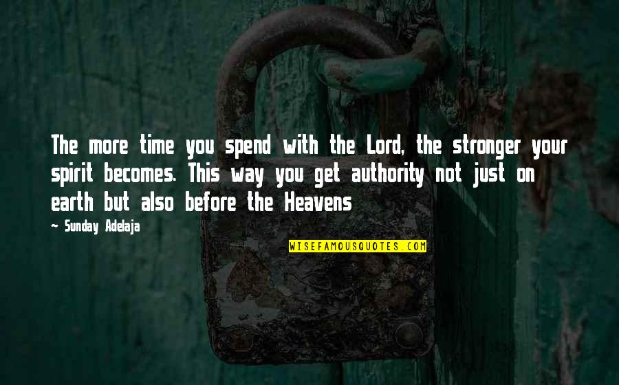 Stronger Than Before Quotes By Sunday Adelaja: The more time you spend with the Lord,