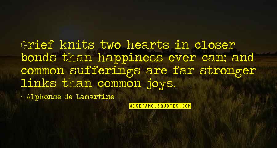 Stronger Than Ever Quotes By Alphonse De Lamartine: Grief knits two hearts in closer bonds than