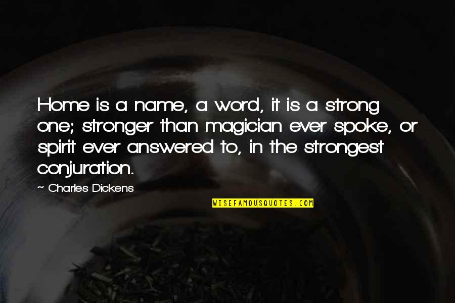 Stronger Than Ever Quotes By Charles Dickens: Home is a name, a word, it is