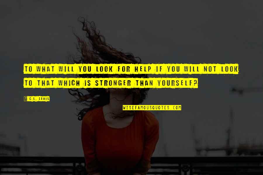 Stronger Than I Look Quotes By C.S. Lewis: To what will you look for help if