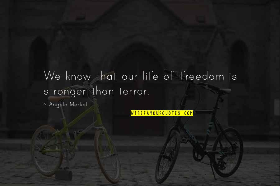 Stronger Than Quotes By Angela Merkel: We know that our life of freedom is Stronger Than Quotes By Angela Merkel: We know that our life of freedom is