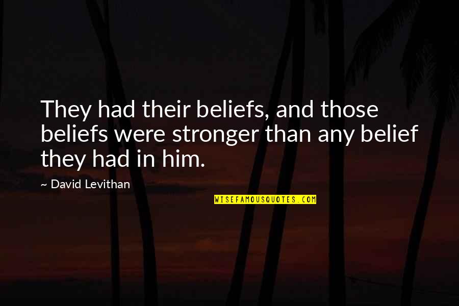 Stronger Than Quotes By David Levithan: They had their beliefs, and those beliefs were Stronger Than Quotes By David Levithan: They had their beliefs, and those beliefs were