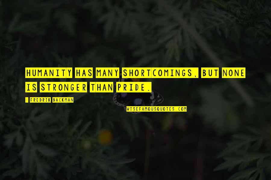 Stronger Than Quotes By Fredrik Backman: Humanity has many shortcomings, but none is stronger Stronger Than Quotes By Fredrik Backman: Humanity has many shortcomings, but none is stronger