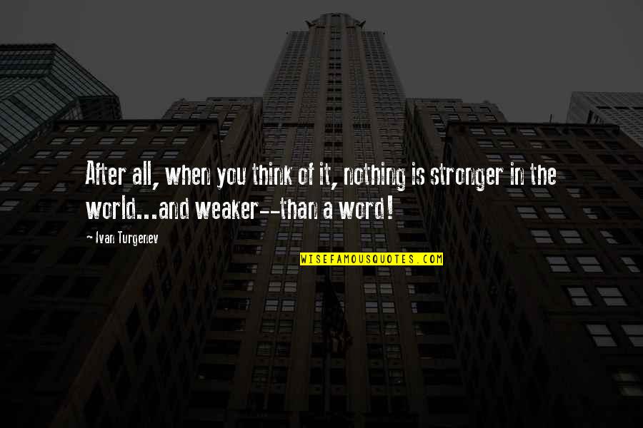 Stronger Than Quotes By Ivan Turgenev: After all, when you think of it, nothing Stronger Than Quotes By Ivan Turgenev: After all, when you think of it, nothing