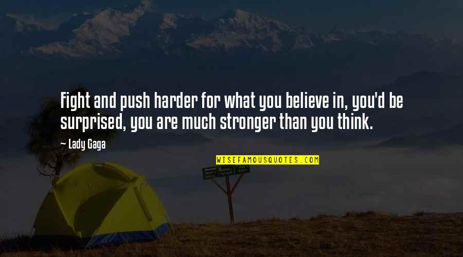 Stronger Than Quotes By Lady Gaga: Fight and push harder for what you believe Stronger Than Quotes By Lady Gaga: Fight and push harder for what you believe