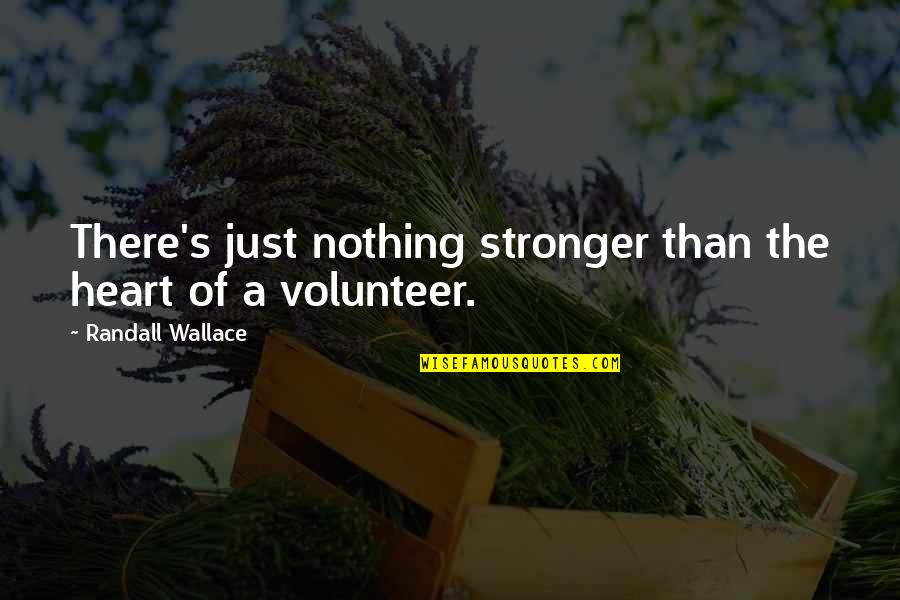 Stronger Than Quotes By Randall Wallace: There's just nothing stronger than the heart of Stronger Than Quotes By Randall Wallace: There's just nothing stronger than the heart of