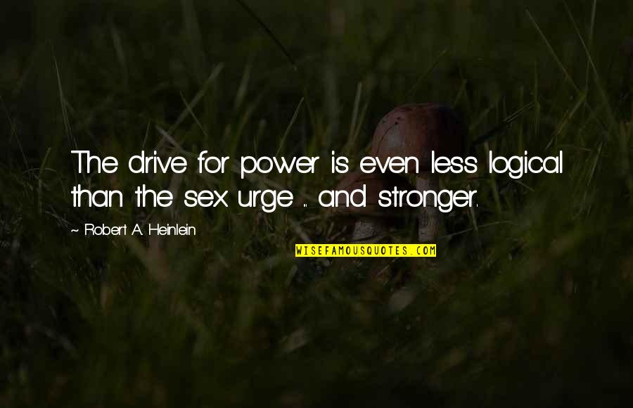 Stronger Than Quotes By Robert A. Heinlein: The drive for power is even less logical Stronger Than Quotes By Robert A. Heinlein: The drive for power is even less logical