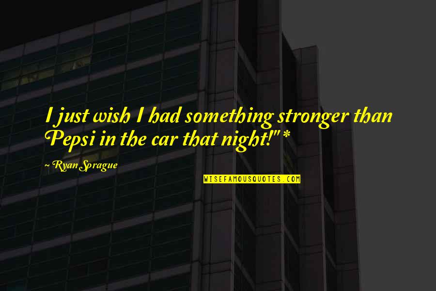 Stronger Than Quotes By Ryan Sprague: I just wish I had something stronger than