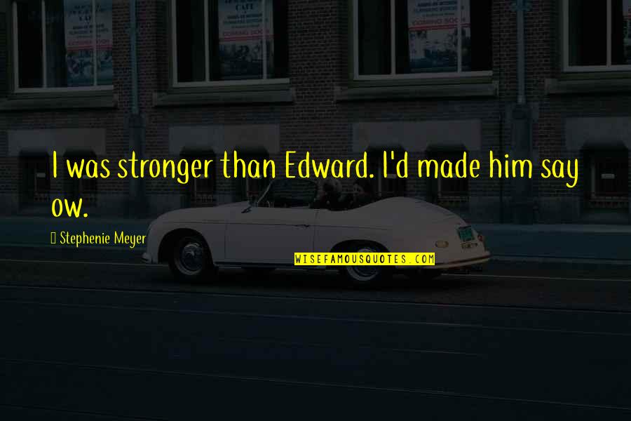 Stronger Than Quotes By Stephenie Meyer: I was stronger than Edward. I'd made him Stronger Than Quotes By Stephenie Meyer: I was stronger than Edward. I'd made him